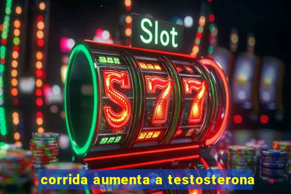 corrida aumenta a testosterona