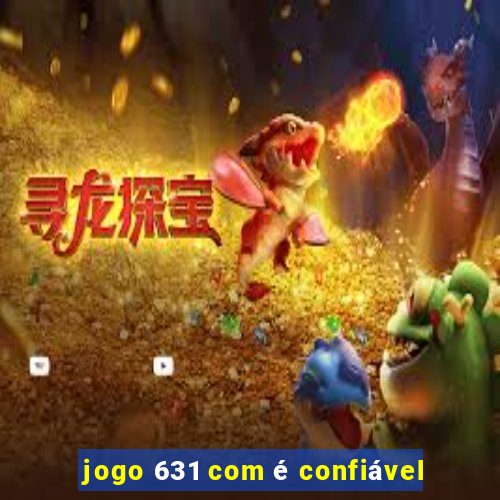 jogo 631 com Ã© confiÃ¡vel