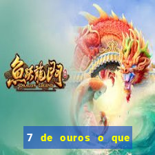 7 de ouros o que ele sente por mim