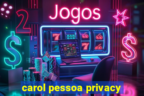 carol pessoa privacy