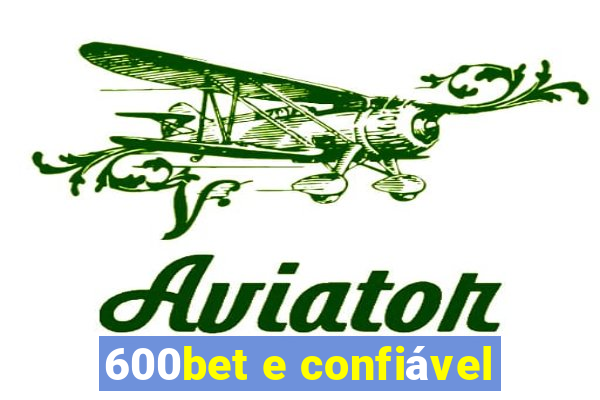 600bet e confiÃ¡vel