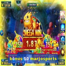 bÃ´nus 50 marjosports