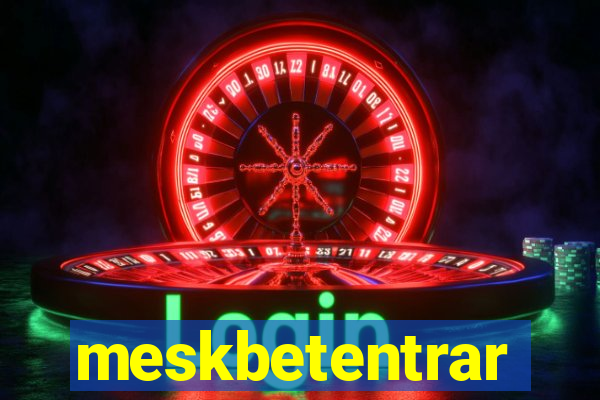 meskbetentrar