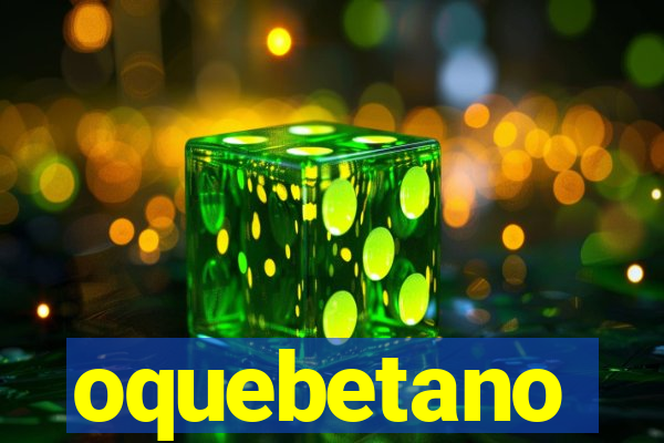 oquebetano