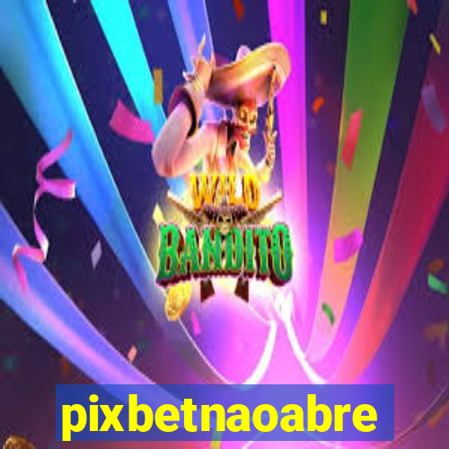 pixbetnaoabre