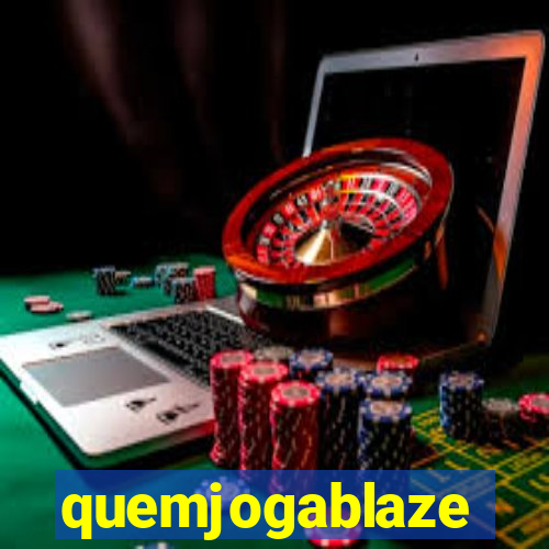quemjogablaze