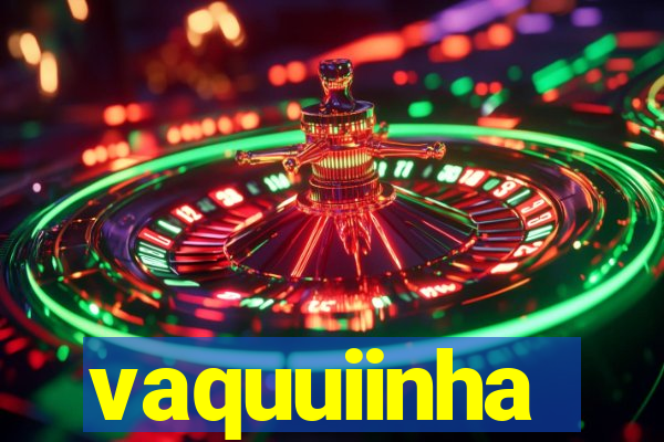vaquuiinha