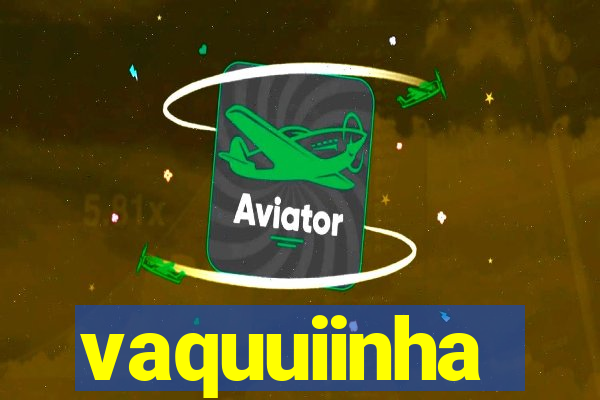 vaquuiinha
