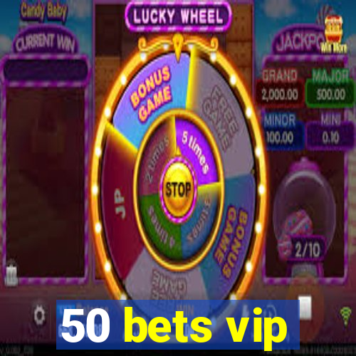 50 bets vip