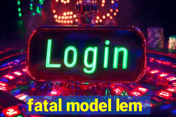 fatal model lem