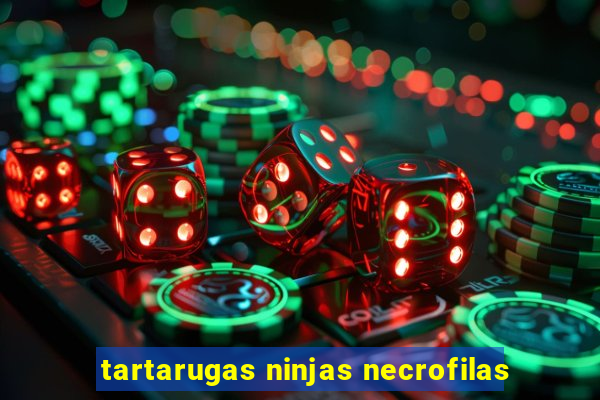 tartarugas ninjas necrofilas