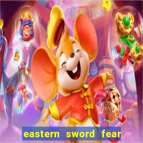 eastern sword fear and hunger