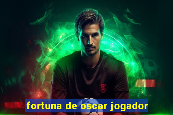 fortuna de oscar jogador