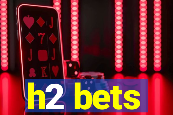 h2 bets