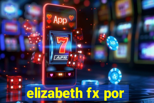 elizabeth fx por