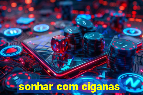 sonhar com ciganas