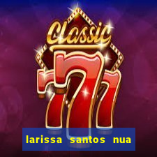 larissa santos nua no bbb